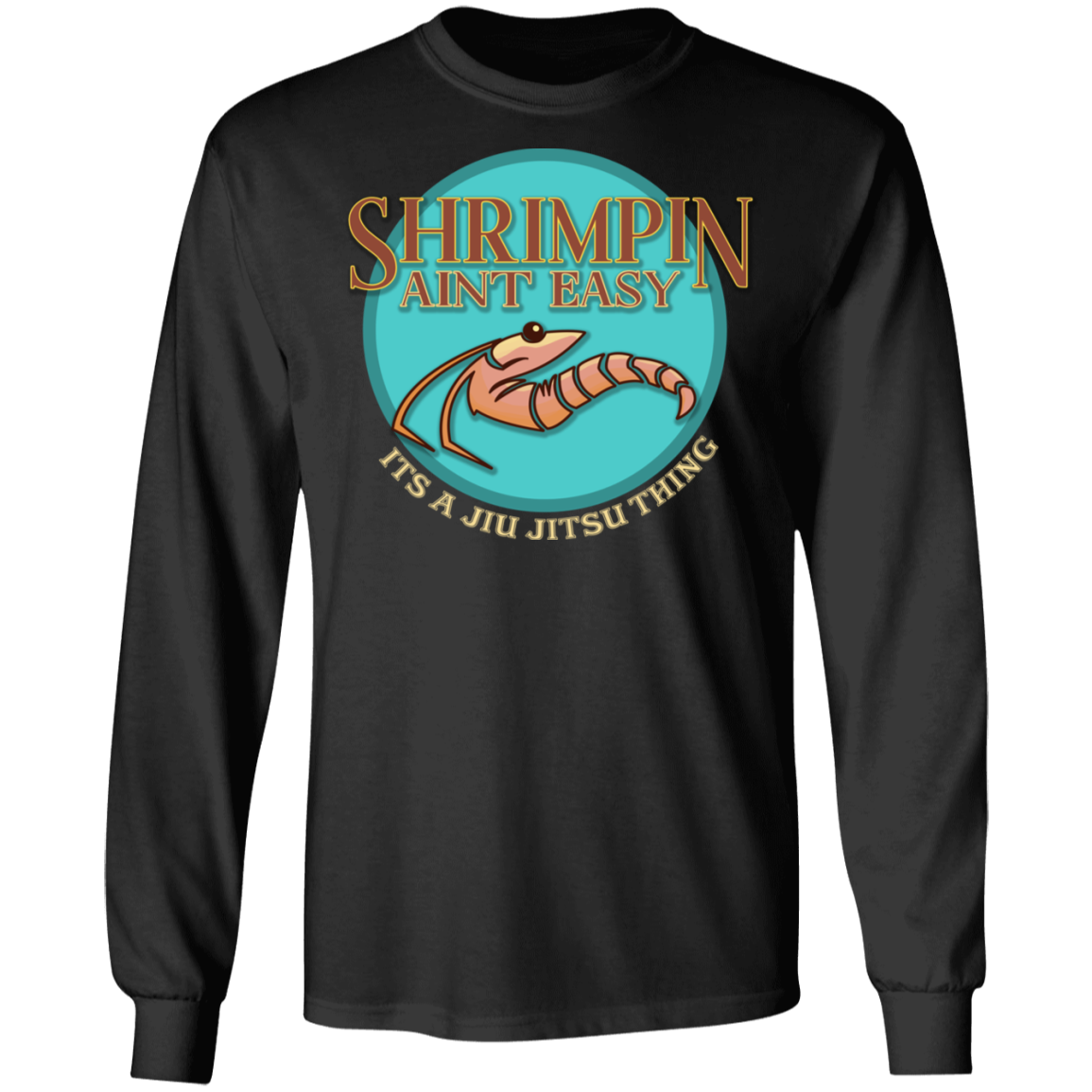 Artichoke Fight Gear Custom Design #18. Shrimpin ain't Easy. 100% Cotton Long Sleeve